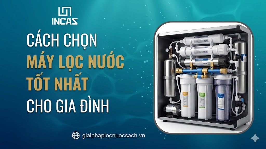 Cách Chọn Máy Lọc Nước Phù Hợp Cho Gia Đình — Hướng Dẫn 5 Bước